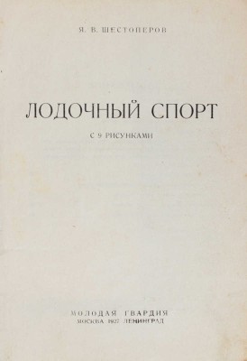 Шестоперов Я.В. Лодочный спорт. С 9 рис. М.; Л.: Молодая гвардия, 1927.